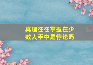 真理往往掌握在少数人手中是悖论吗