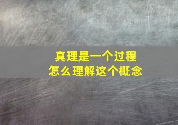 真理是一个过程怎么理解这个概念