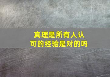 真理是所有人认可的经验是对的吗