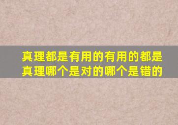 真理都是有用的有用的都是真理哪个是对的哪个是错的