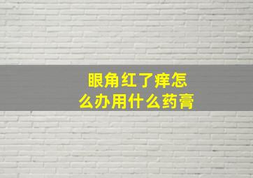 眼角红了痒怎么办用什么药膏