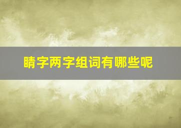 睛字两字组词有哪些呢