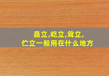 矗立,屹立,耸立,伫立一般用在什么地方