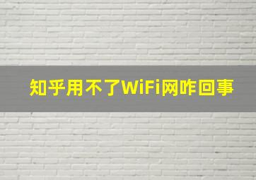 知乎用不了WiFi网咋回事