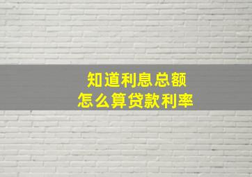 知道利息总额怎么算贷款利率