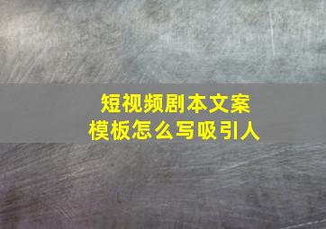 短视频剧本文案模板怎么写吸引人