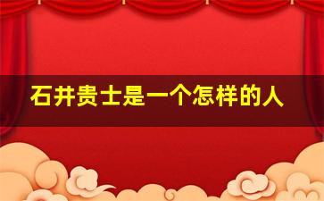 石井贵士是一个怎样的人