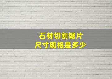 石材切割锯片尺寸规格是多少