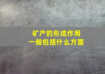 矿产的形成作用一般包括什么方面