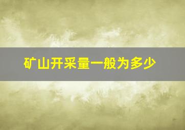 矿山开采量一般为多少