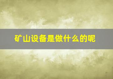 矿山设备是做什么的呢