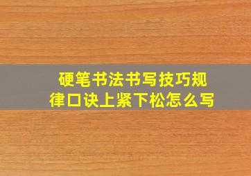 硬笔书法书写技巧规律口诀上紧下松怎么写