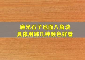 磨光石子地面八角块具体用哪几种颜色好看