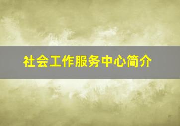 社会工作服务中心简介