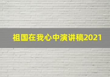 祖国在我心中演讲稿2021