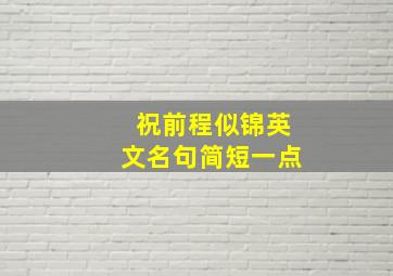 祝前程似锦英文名句简短一点