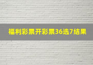 福利彩票开彩票36选7结果