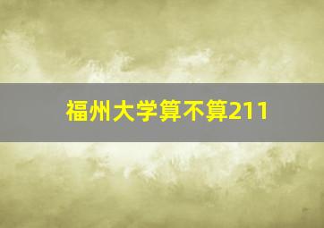 福州大学算不算211