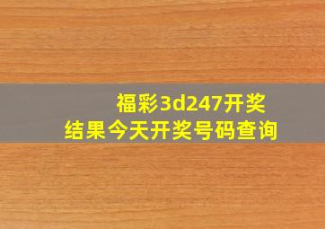 福彩3d247开奖结果今天开奖号码查询