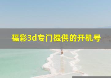 福彩3d专门提供的开机号