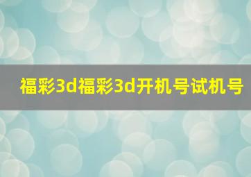 福彩3d福彩3d开机号试机号