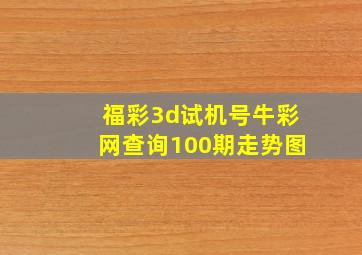 福彩3d试机号牛彩网查询100期走势图