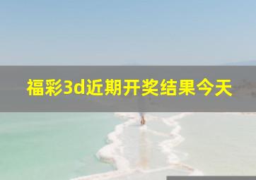 福彩3d近期开奖结果今天