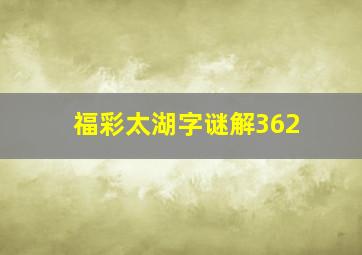 福彩太湖字谜解362