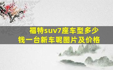 福特suv7座车型多少钱一台新车呢图片及价格