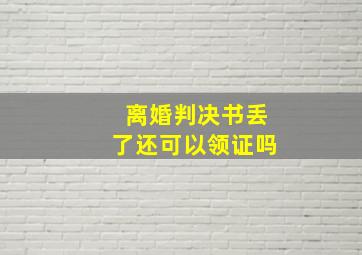 离婚判决书丢了还可以领证吗