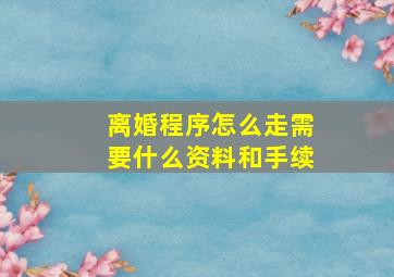 离婚程序怎么走需要什么资料和手续