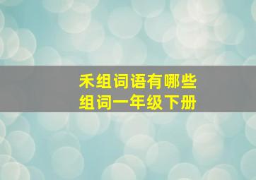 禾组词语有哪些组词一年级下册