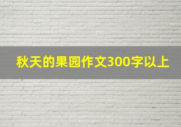 秋天的果园作文300字以上