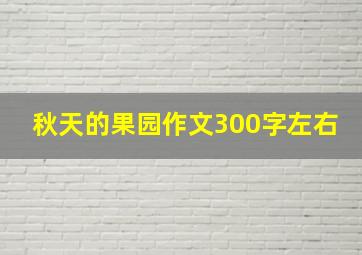 秋天的果园作文300字左右