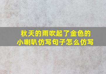 秋天的雨吹起了金色的小喇叭仿写句子怎么仿写