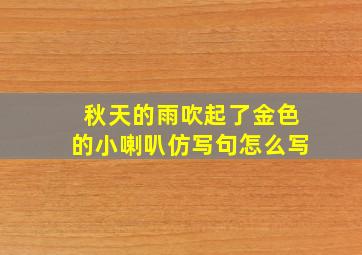 秋天的雨吹起了金色的小喇叭仿写句怎么写