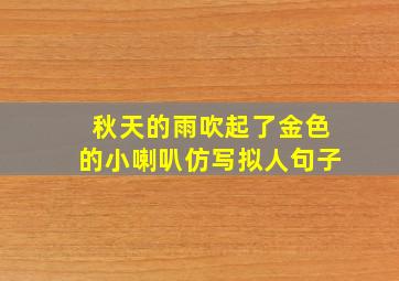 秋天的雨吹起了金色的小喇叭仿写拟人句子