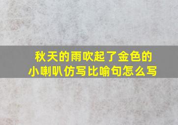 秋天的雨吹起了金色的小喇叭仿写比喻句怎么写