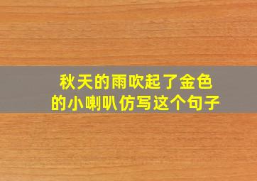 秋天的雨吹起了金色的小喇叭仿写这个句子