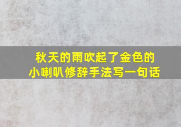 秋天的雨吹起了金色的小喇叭修辞手法写一句话