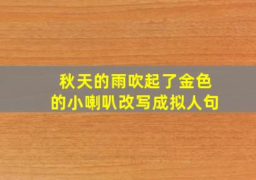 秋天的雨吹起了金色的小喇叭改写成拟人句