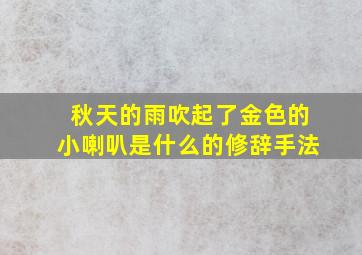 秋天的雨吹起了金色的小喇叭是什么的修辞手法