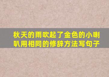 秋天的雨吹起了金色的小喇叭用相同的修辞方法写句子