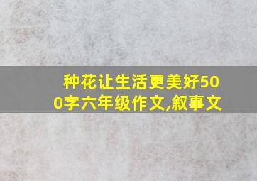 种花让生活更美好500字六年级作文,叙事文