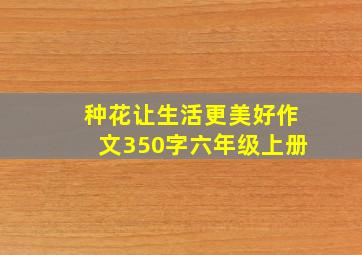 种花让生活更美好作文350字六年级上册