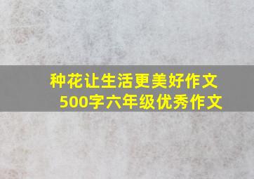 种花让生活更美好作文500字六年级优秀作文