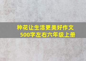 种花让生活更美好作文500字左右六年级上册