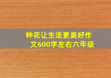 种花让生活更美好作文600字左右六年级