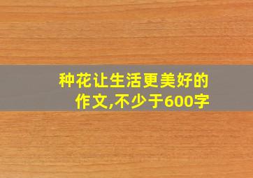 种花让生活更美好的作文,不少于600字