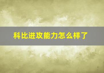 科比进攻能力怎么样了